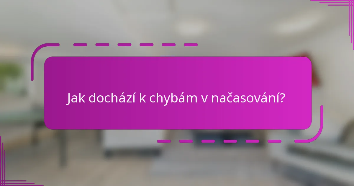 Jak dochází k chybám v načasování?