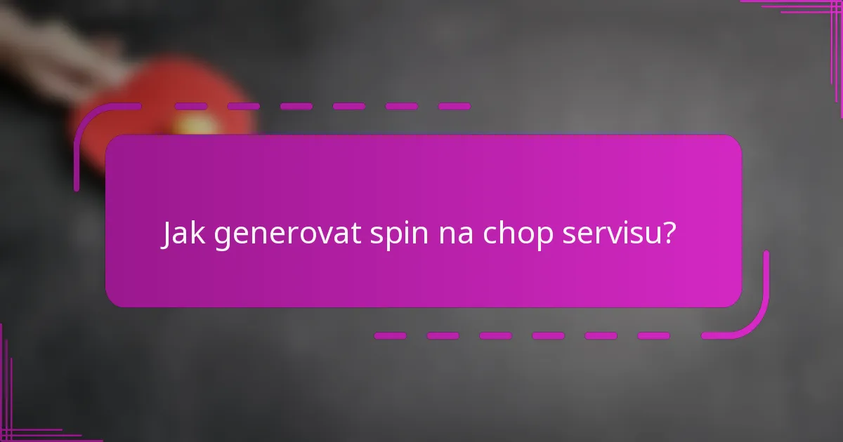 Jak generovat spin na chop servisu?