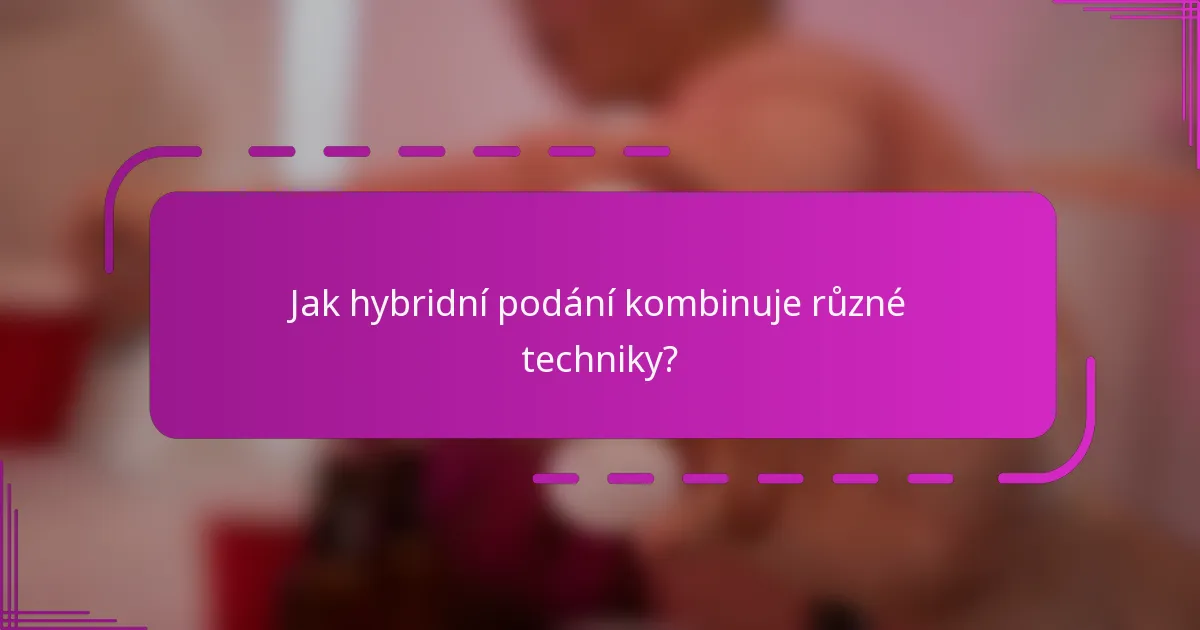 Jak hybridní podání kombinuje různé techniky?