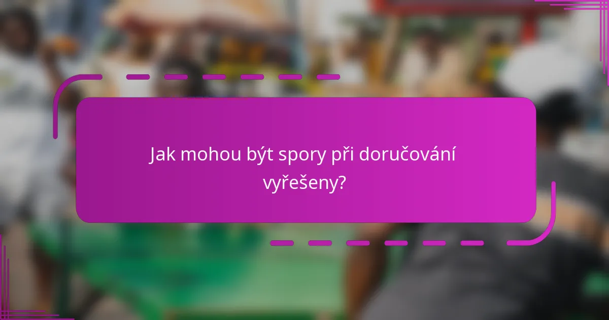 Jak mohou být spory při doručování vyřešeny?