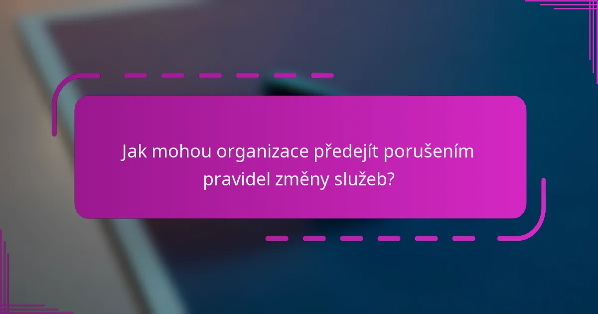 Jak mohou organizace předejít porušením pravidel změny služeb?