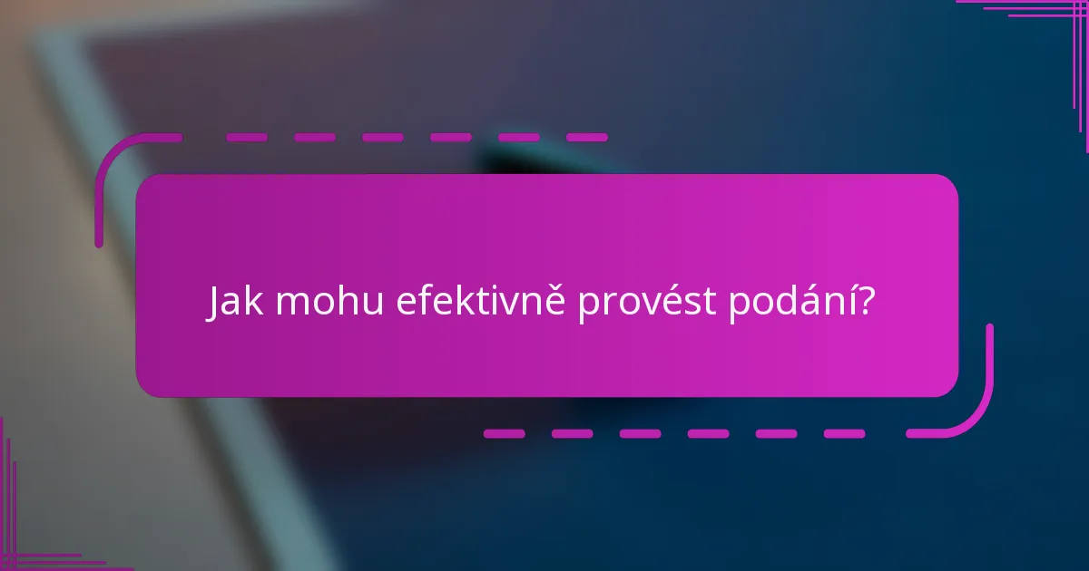 Jak mohu efektivně provést podání?