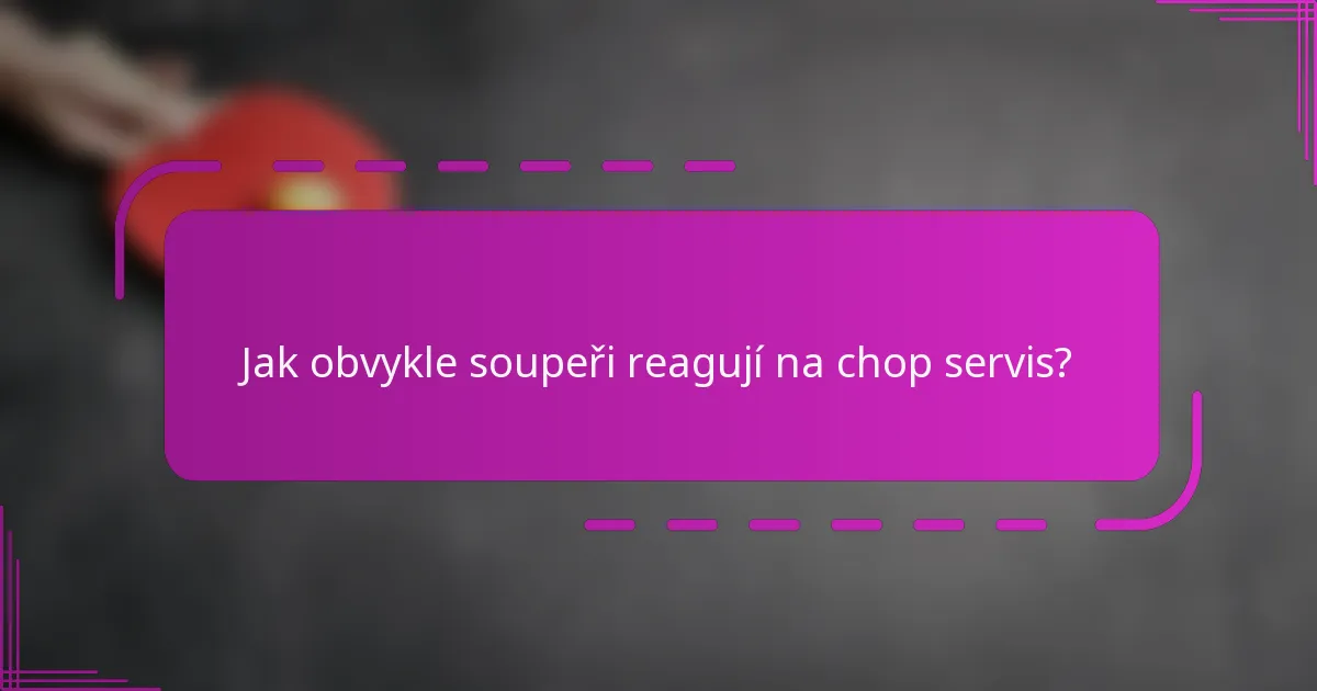 Jak obvykle soupeři reagují na chop servis?