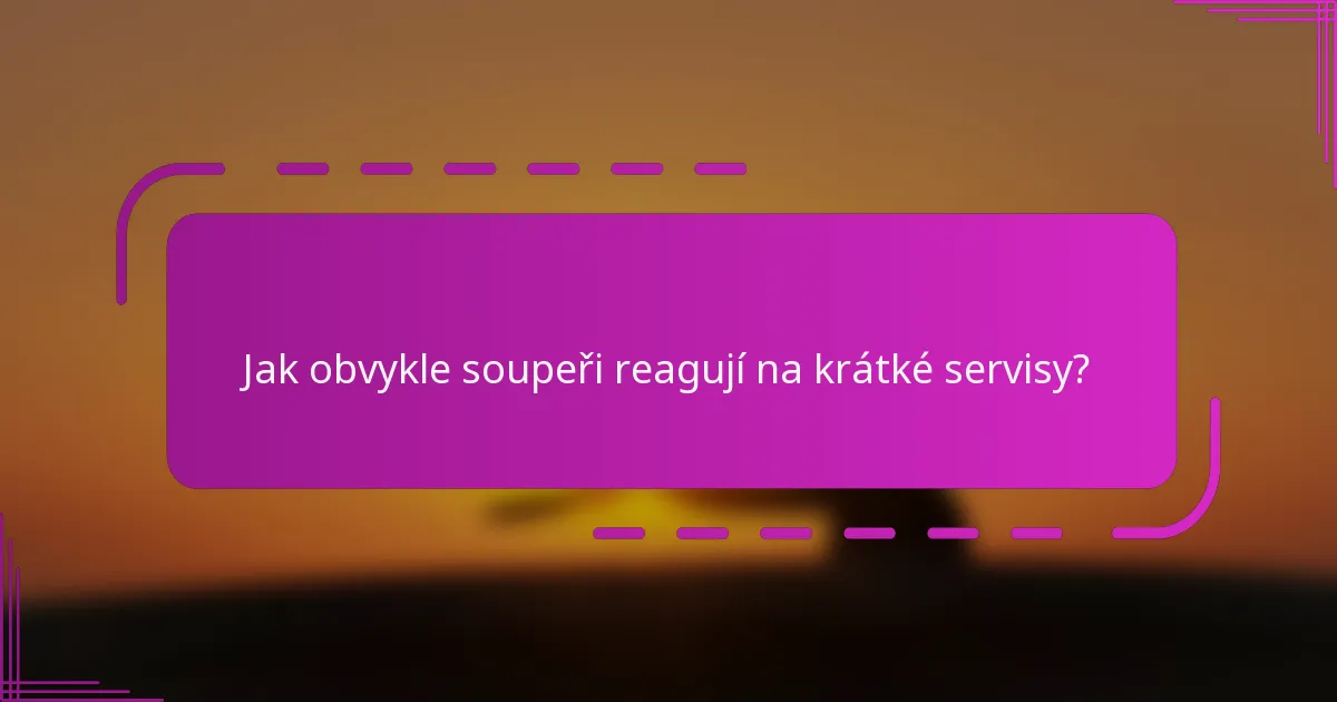 Jak obvykle soupeři reagují na krátké servisy?