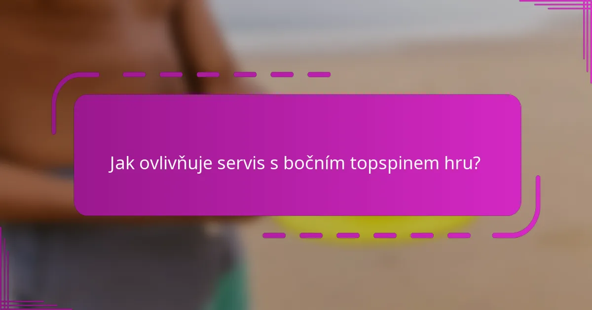 Jak ovlivňuje servis s bočním topspinem hru?