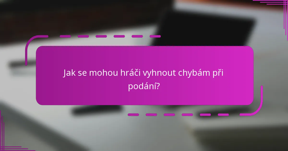 Jak se mohou hráči vyhnout chybám při podání?