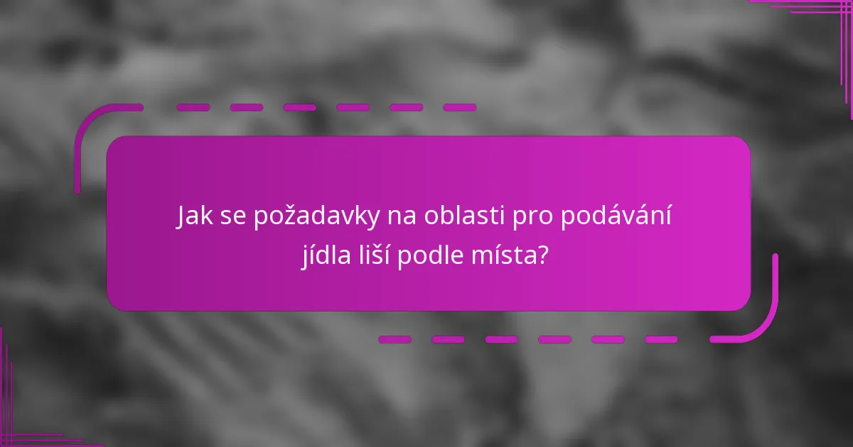 Jak se požadavky na oblasti pro podávání jídla liší podle místa?