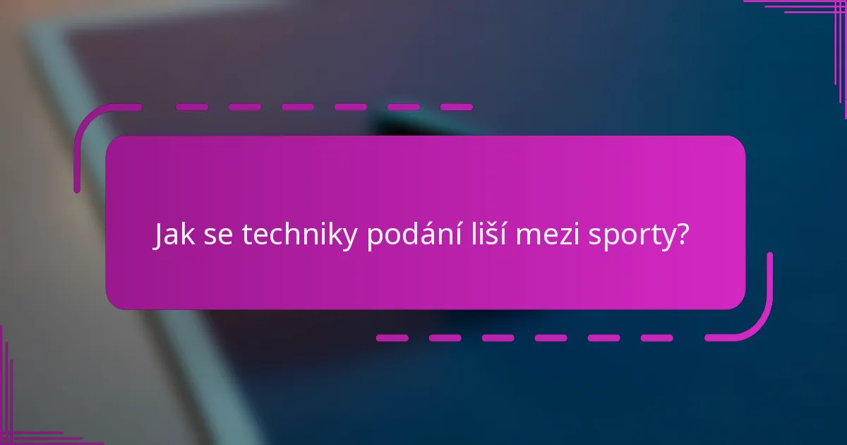 Jak se techniky podání liší mezi sporty?