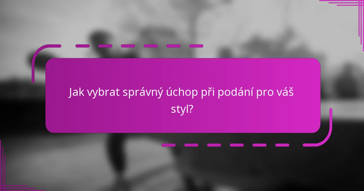 Jak vybrat správný úchop při podání pro váš styl?