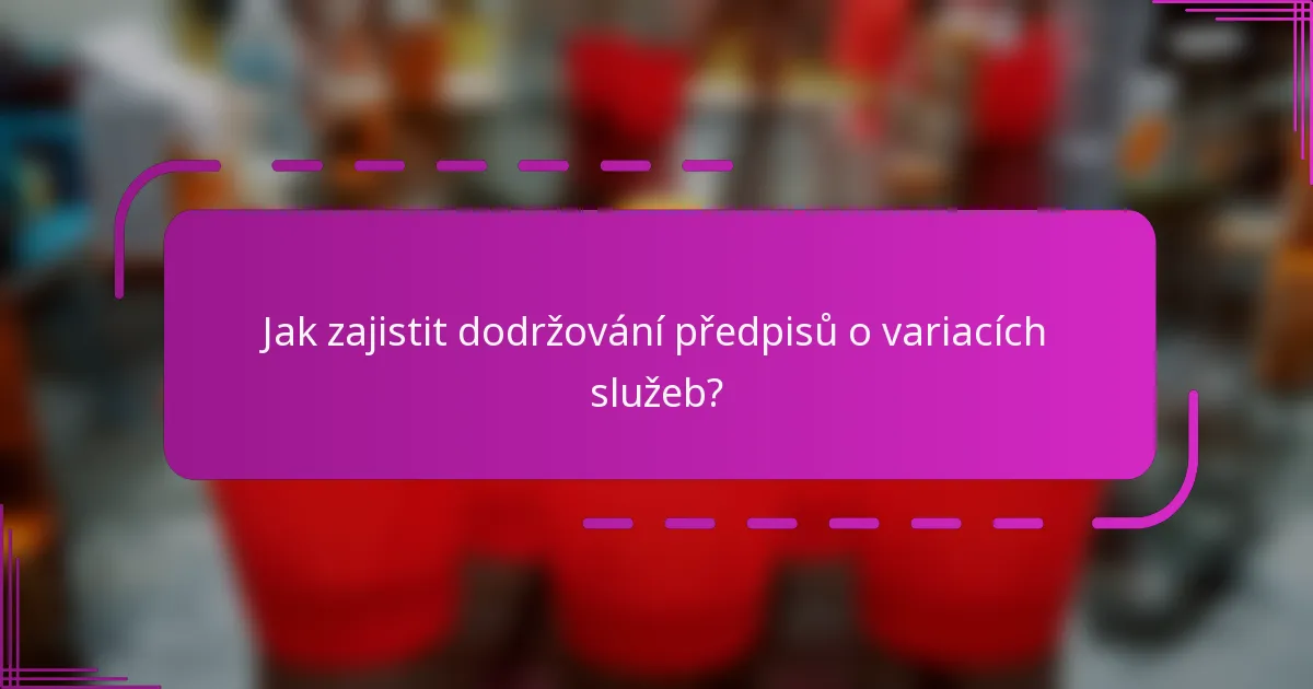 Jak zajistit dodržování předpisů o variacích služeb?