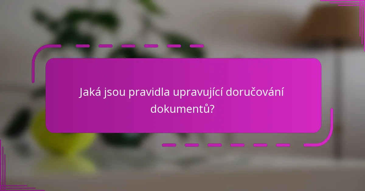 Jaká jsou pravidla upravující doručování dokumentů?