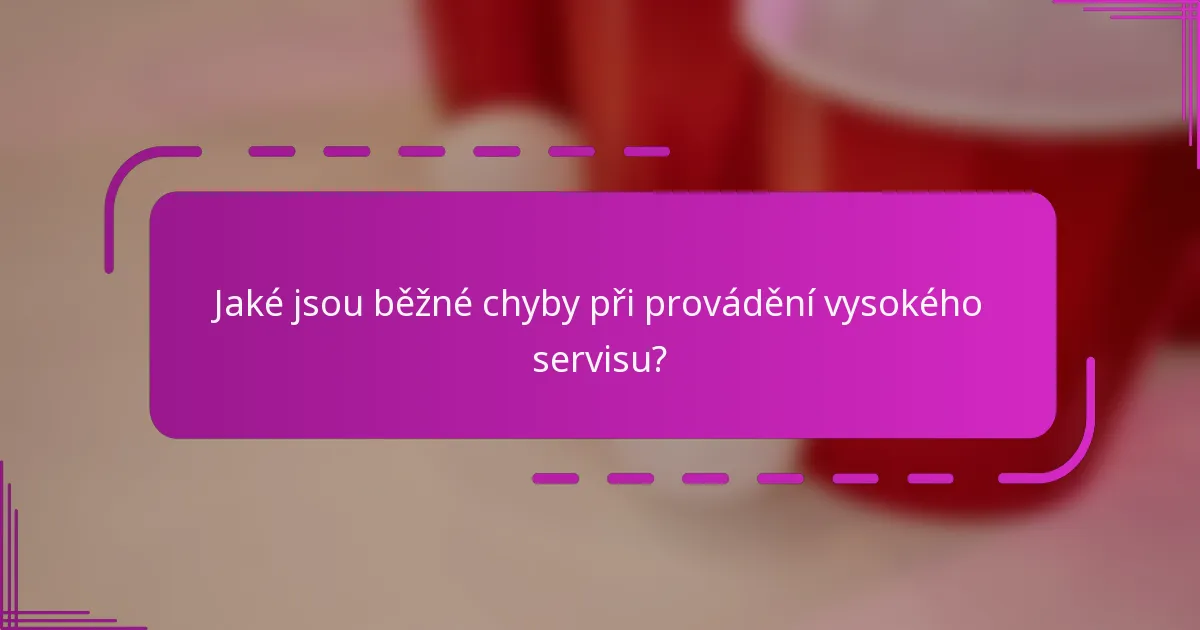 Jaké jsou běžné chyby při provádění vysokého servisu?