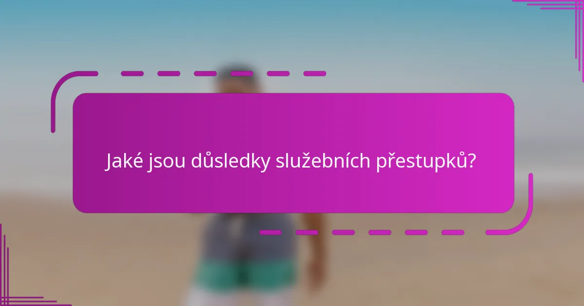 Jaké jsou důsledky služebních přestupků?