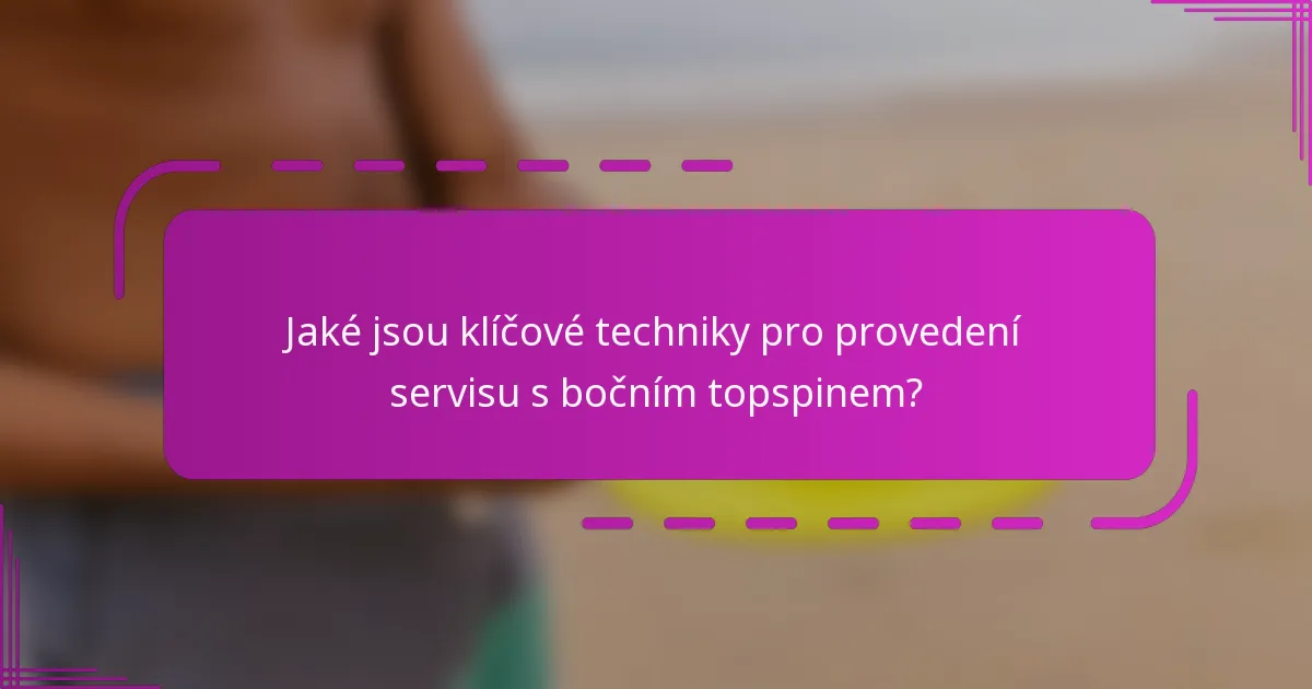 Jaké jsou klíčové techniky pro provedení servisu s bočním topspinem?