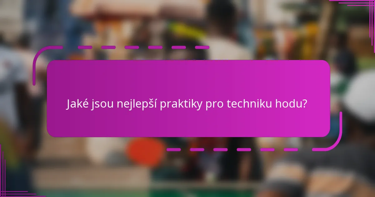 Jaké jsou nejlepší praktiky pro techniku hodu?