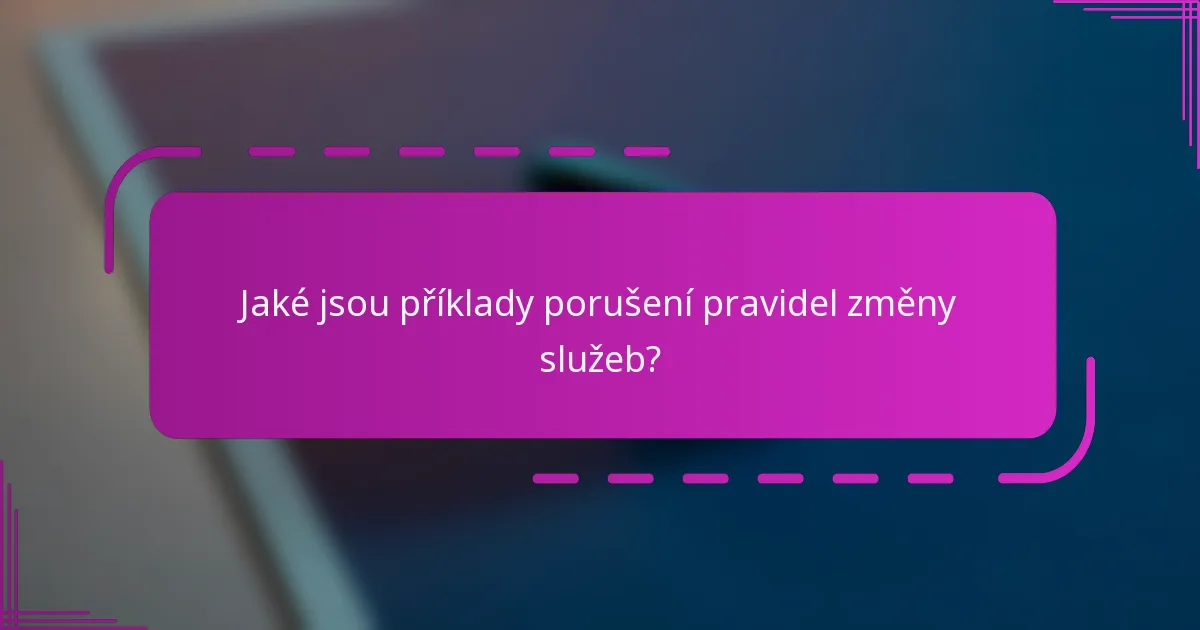 Jaké jsou příklady porušení pravidel změny služeb?