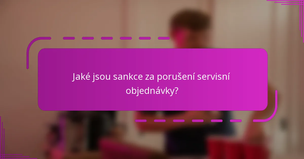 Jaké jsou sankce za porušení servisní objednávky?