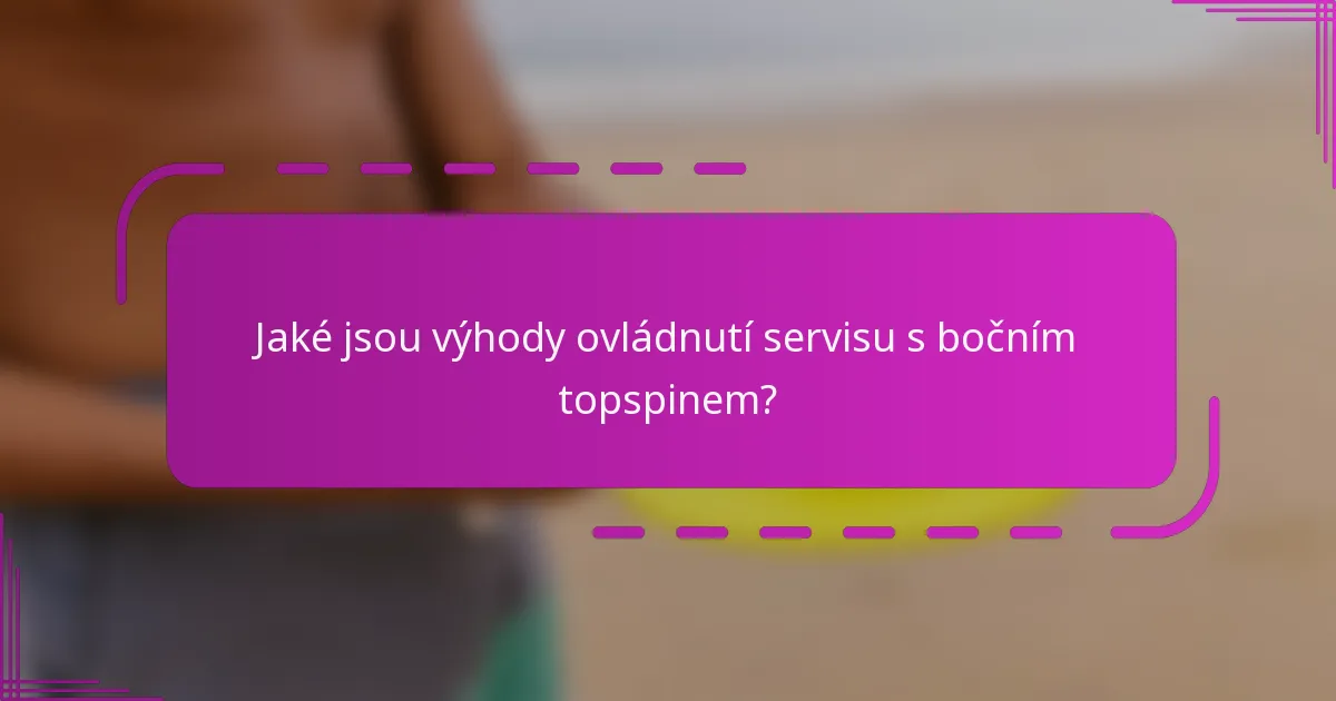 Jaké jsou výhody ovládnutí servisu s bočním topspinem?