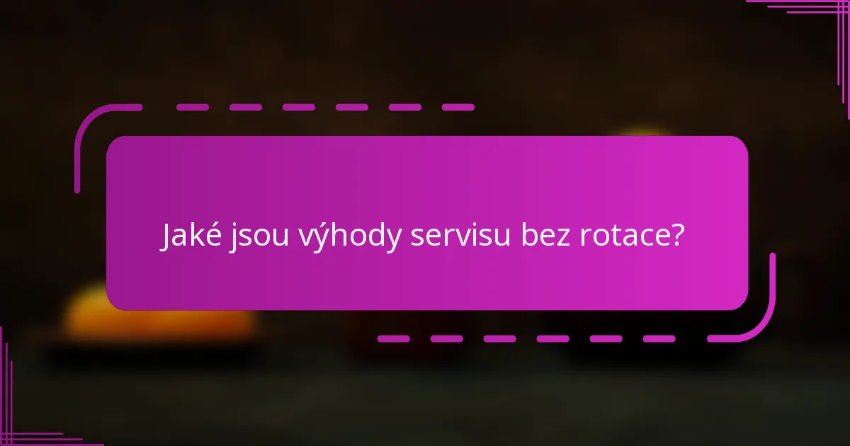 Jaké jsou výhody servisu bez rotace?