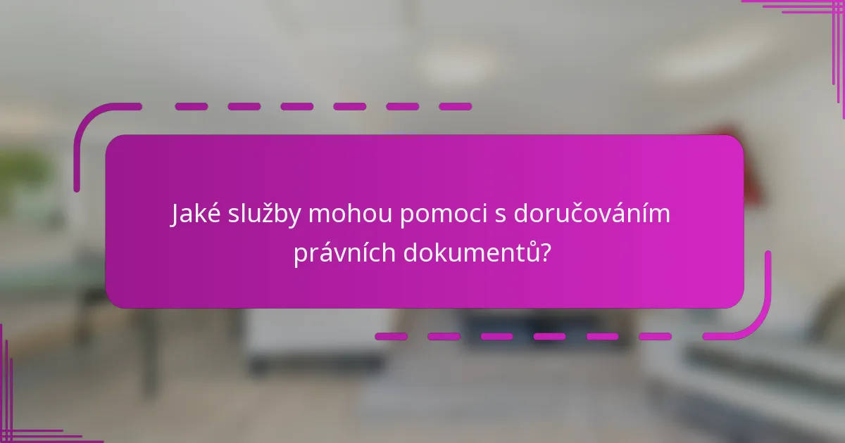 Jaké služby mohou pomoci s doručováním právních dokumentů?
