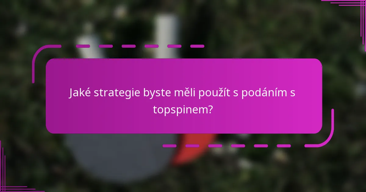 Jaké strategie byste měli použít s podáním s topspinem?