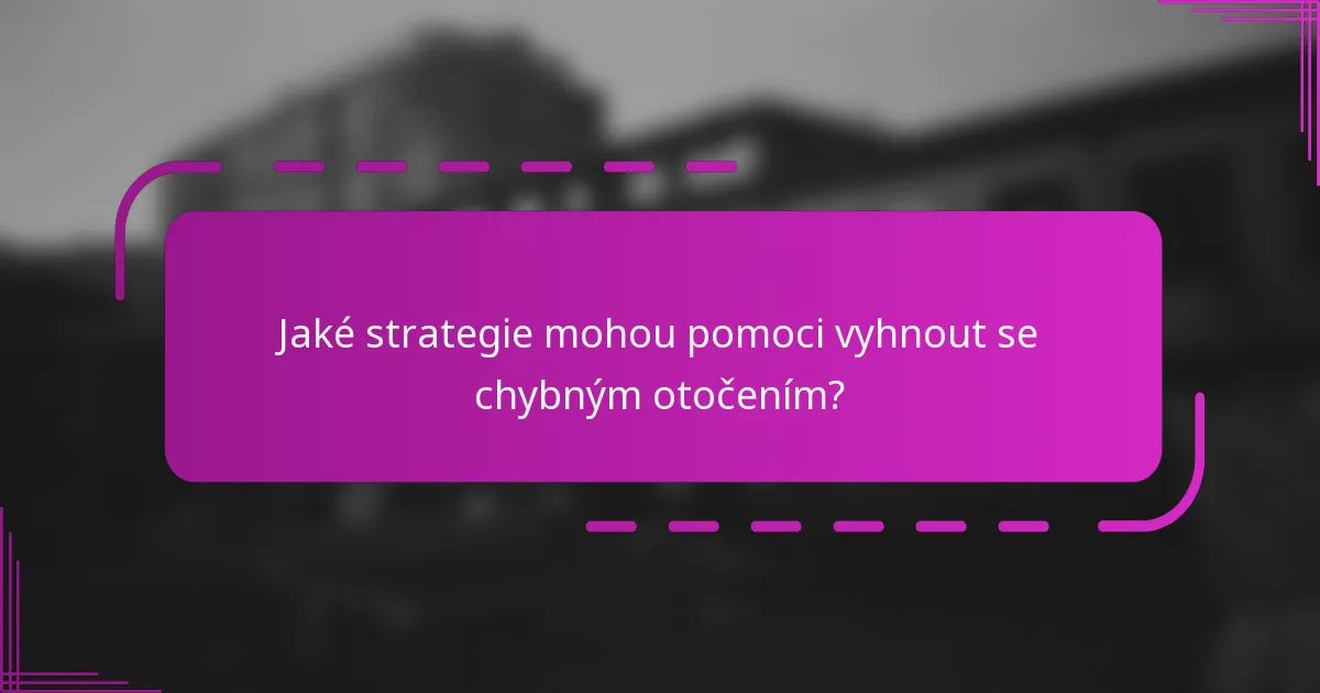 Jaké strategie mohou pomoci vyhnout se chybným otočením?