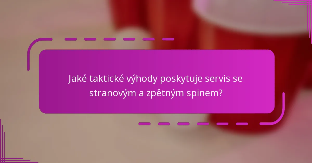 Jaké taktické výhody poskytuje servis se stranovým a zpětným spinem?