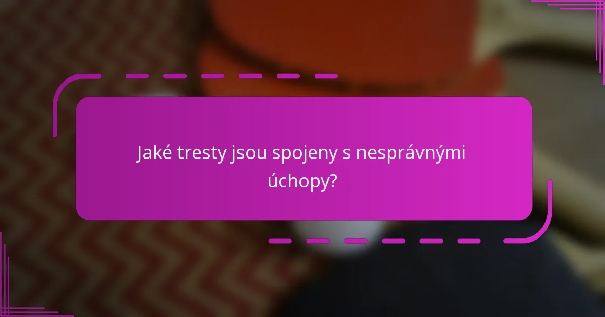 Jaké tresty jsou spojeny s nesprávnými úchopy?