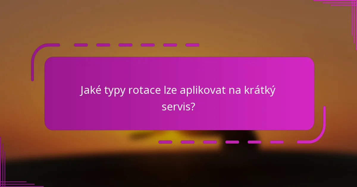 Jaké typy rotace lze aplikovat na krátký servis?