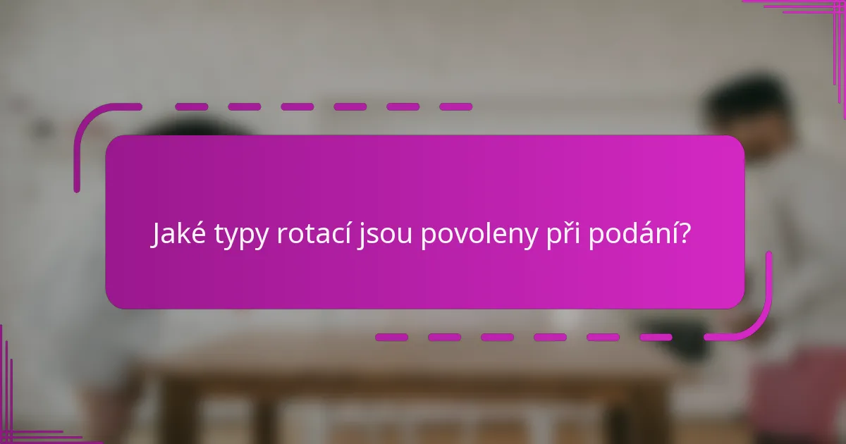 Jaké typy rotací jsou povoleny při podání?