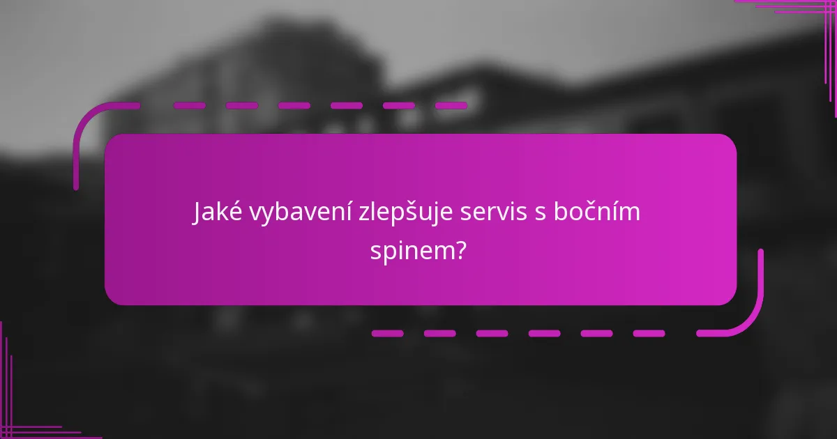 Jaké vybavení zlepšuje servis s bočním spinem?