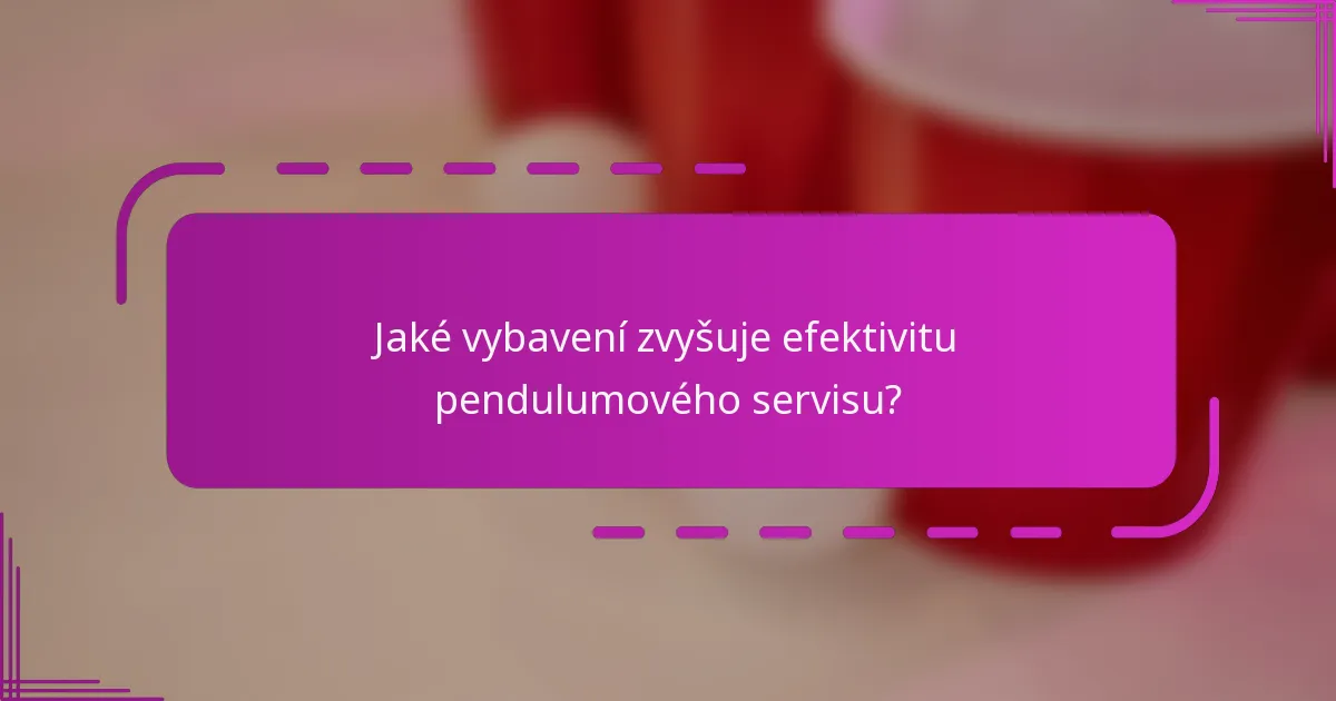 Jaké vybavení zvyšuje efektivitu pendulumového servisu?
