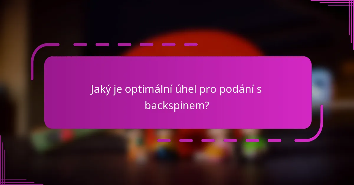 Jaký je optimální úhel pro podání s backspinem?