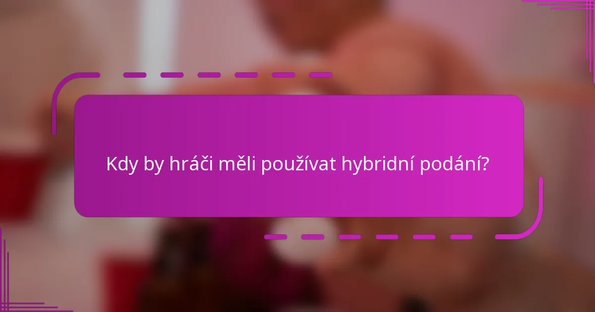 Kdy by hráči měli používat hybridní podání?